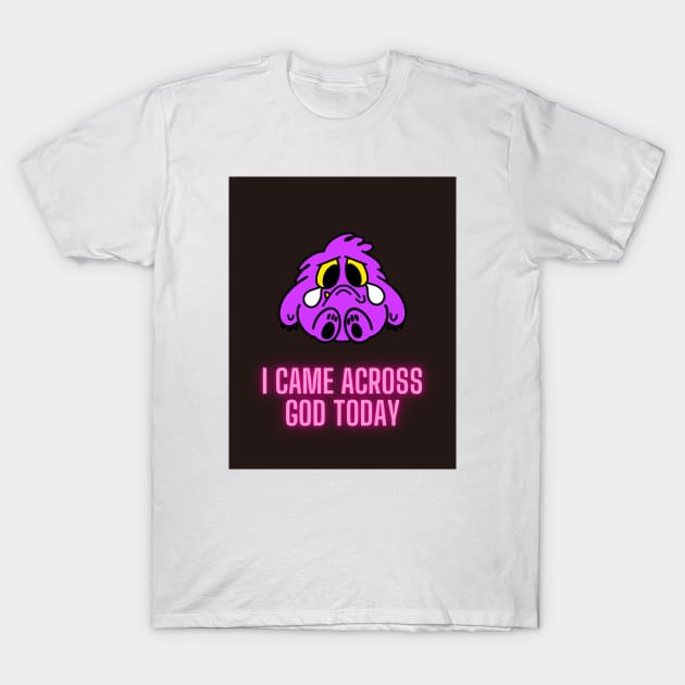 I came across God today T-Shirt by artist369